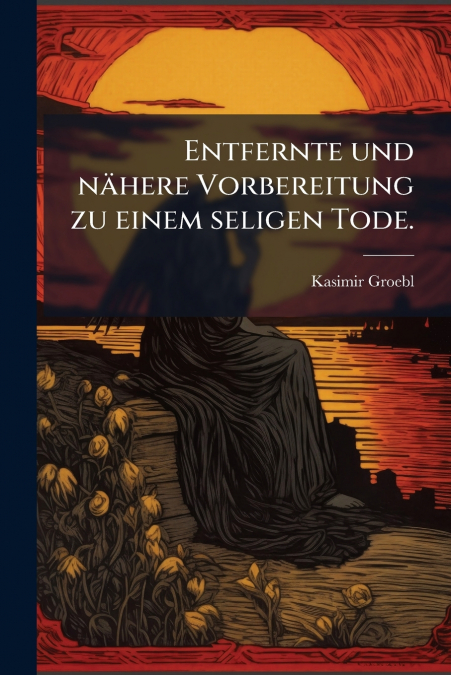 Entfernte und nähere Vorbereitung zu einem seligen Tode.