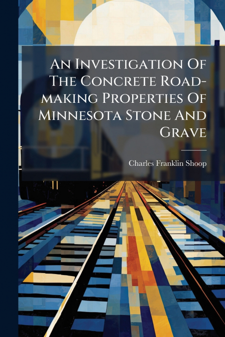 An Investigation Of The Concrete Road-making Properties Of Minnesota Stone And Grave