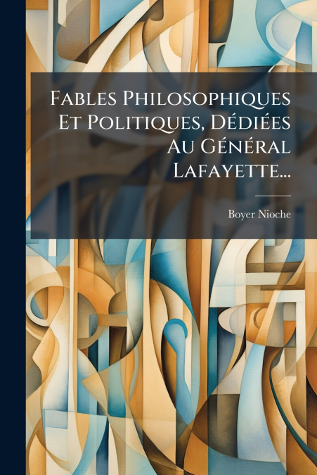 Fables Philosophiques Et Politiques, Dédiées Au Général Lafayette...