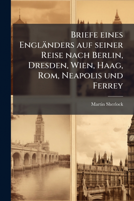 Briefe eines Engländers auf seiner Reise nach Berlin, Dresden, Wien, Haag, Rom, Neapolis und Ferrey