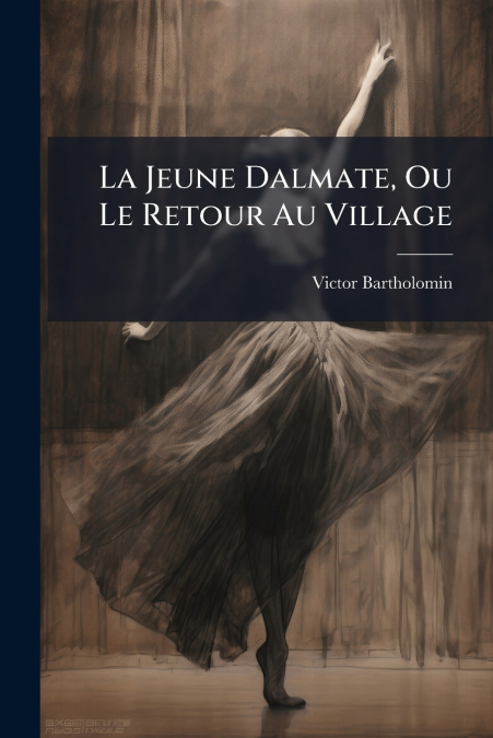 La Jeune Dalmate, Ou Le Retour Au Village