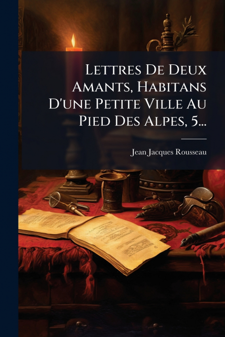 Lettres De Deux Amants, Habitans D’une Petite Ville Au Pied Des Alpes, 5...