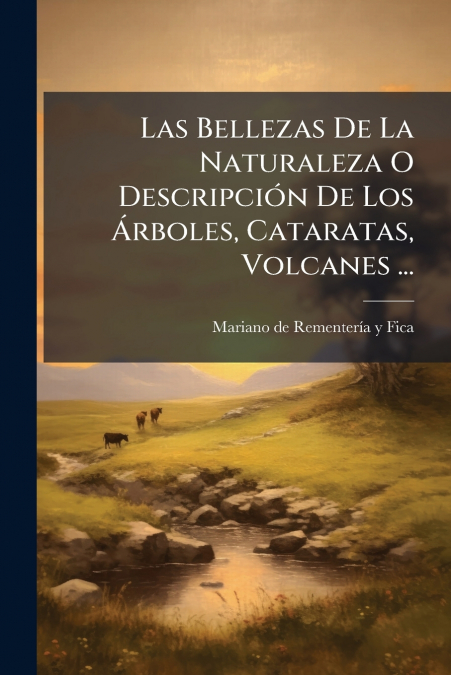Las Bellezas De La Naturaleza O Descripción De Los Árboles, Cataratas, Volcanes ...