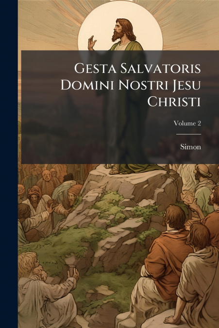 Gesta Salvatoris Domini Nostri Jesu Christi; Volume 2