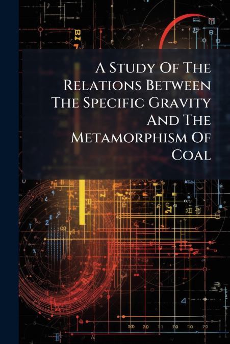 A Study Of The Relations Between The Specific Gravity And The Metamorphism Of Coal
