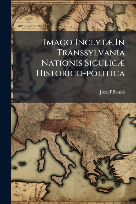Imago Inclytæ In Transsylvania Nationis Siculicæ Historico-politica