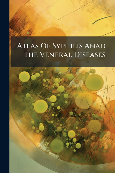 Atlas Of Syphilis Anad The Veneral Diseases
