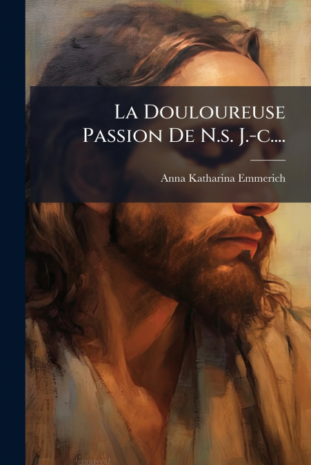 La Douloureuse Passion De N.s. J.-c....