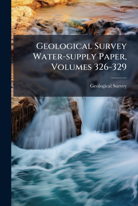 Geological Survey Water-supply Paper, Volumes 326-329