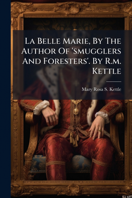 La Belle Marie, By The Author Of ’smugglers And Foresters’. By R.m. Kettle
