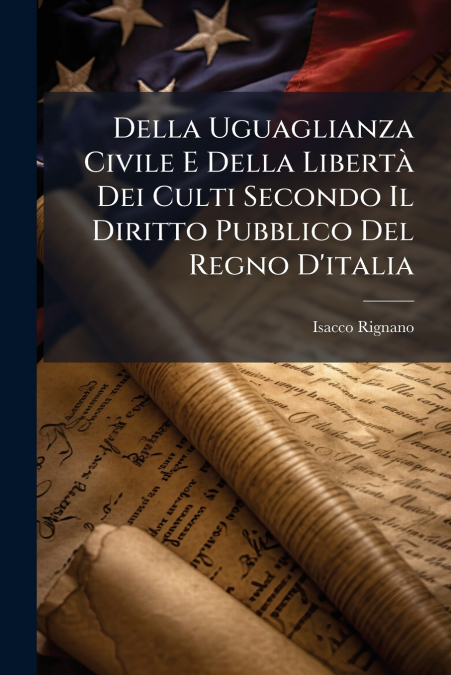 Della Uguaglianza Civile E Della Libertà Dei Culti Secondo Il Diritto Pubblico Del Regno D’italia