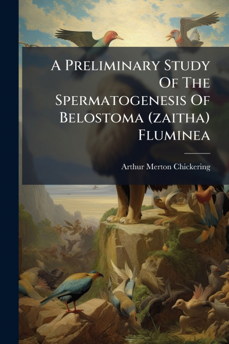 A Preliminary Study Of The Spermatogenesis Of Belostoma (zaitha) Fluminea