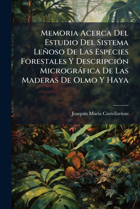Memoria Acerca Del Estudio Del Sistema Leñoso De Las Especies Forestales Y Descripción Micrográfica De Las Maderas De Olmo Y Haya