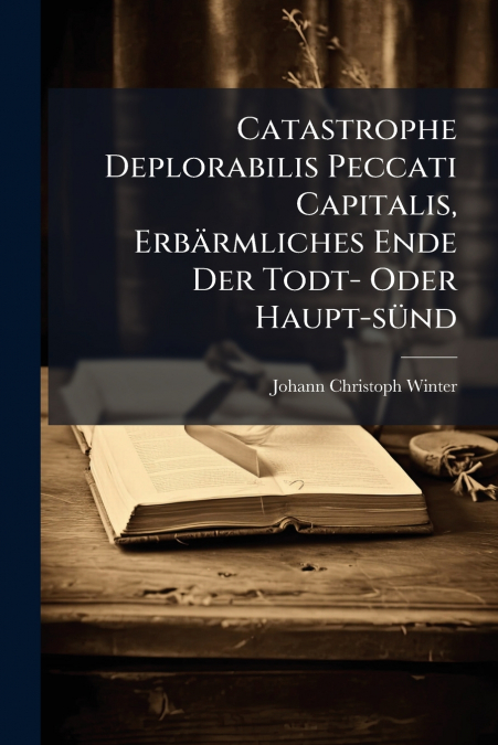 Catastrophe Deplorabilis Peccati Capitalis, Erbärmliches Ende Der Todt- Oder Haupt-sünd