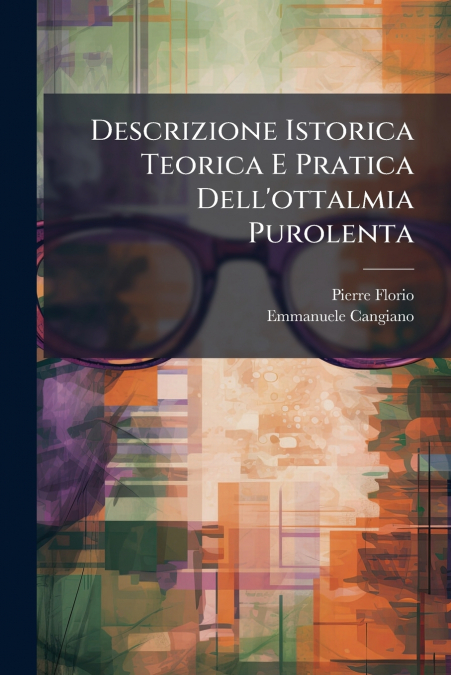 Descrizione Istorica Teorica E Pratica Dell’ottalmia Purolenta