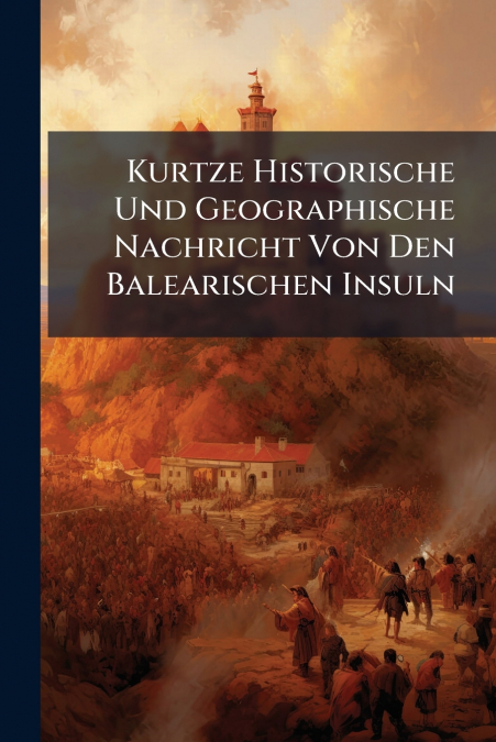 Kurtze Historische Und Geographische Nachricht Von Den Balearischen Insuln