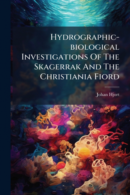 Hydrographic-biological Investigations Of The Skagerrak And The Christiania Fiord