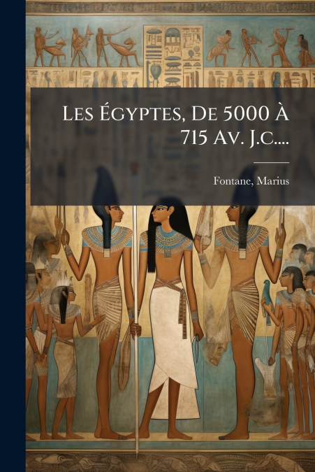 Les Égyptes, De 5000 À 715 Av. J.c....