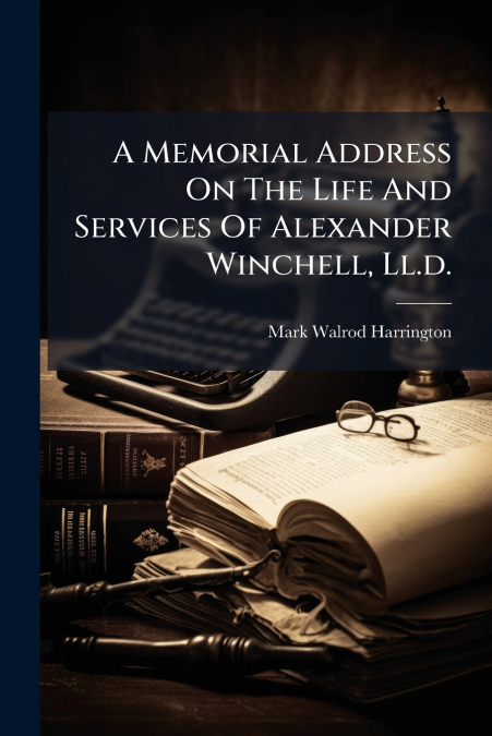 A Memorial Address On The Life And Services Of Alexander Winchell, Ll.d.