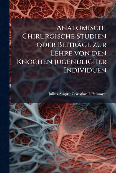 Anatomisch-Chirurgische Studien oder Beiträge zur Lehre von den Knochen jugendlicher Individuen
