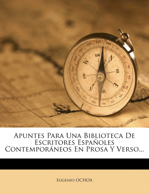 Apuntes Para Una Biblioteca De Escritores Españoles Contemporáneos En Prosa Y Verso...