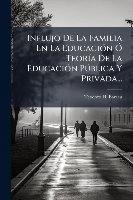 Influjo De La Familia En La Educación Ó Teoría De La Educación Pública Y Privada...