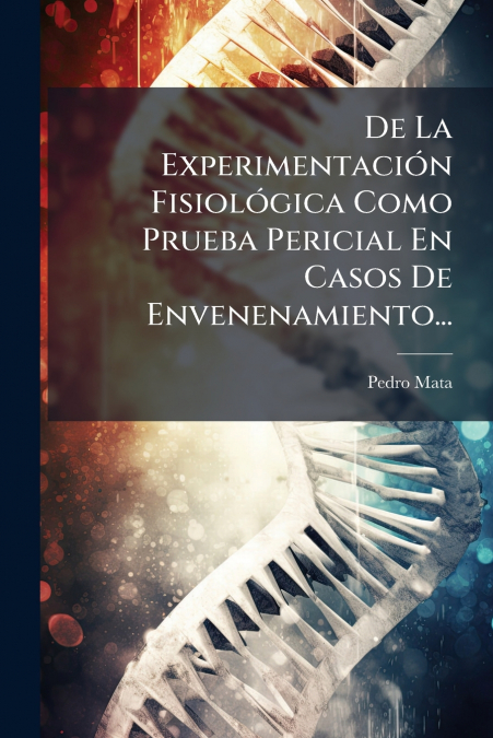 De La Experimentación Fisiológica Como Prueba Pericial En Casos De Envenenamiento...