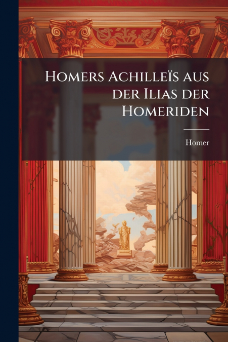 Homers Achilleïs aus der Ilias der Homeriden