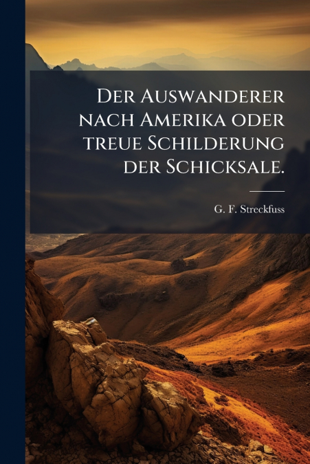 Der Auswanderer nach Amerika oder treue Schilderung der Schicksale.