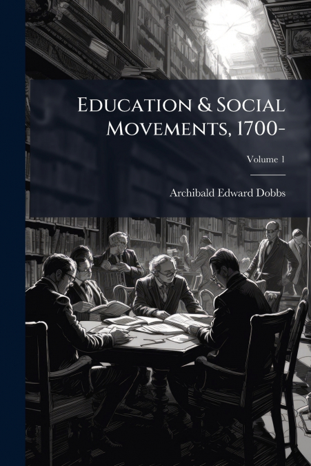Education & Social Movements, 1700-; Volume 1