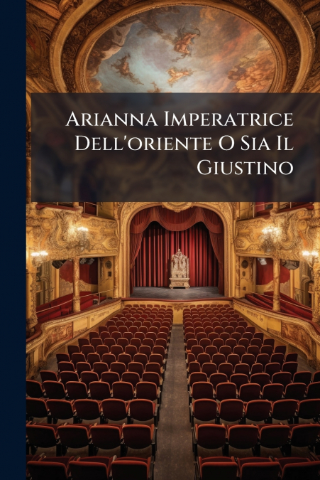 Arianna Imperatrice Dell’oriente O Sia Il Giustino