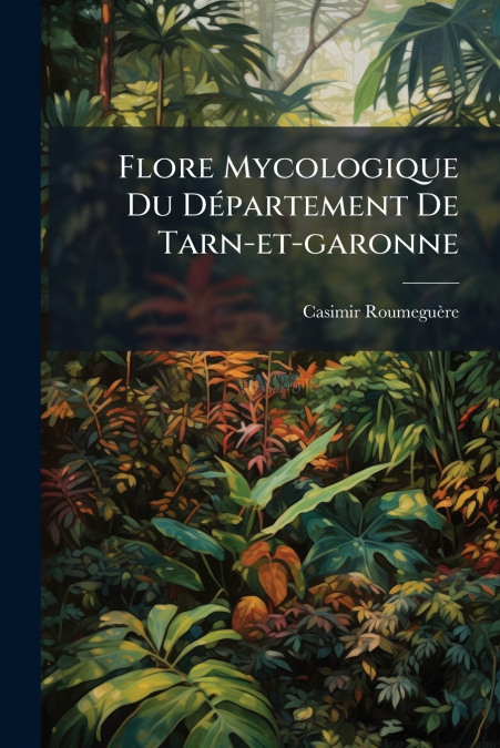 Flore Mycologique Du Département De Tarn-et-garonne