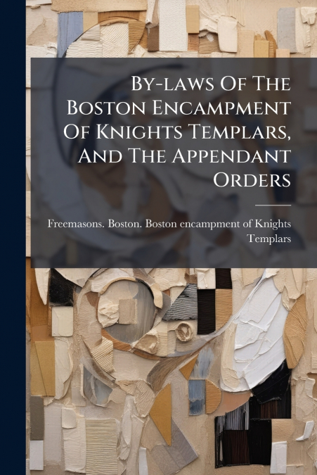 By-laws Of The Boston Encampment Of Knights Templars, And The Appendant Orders