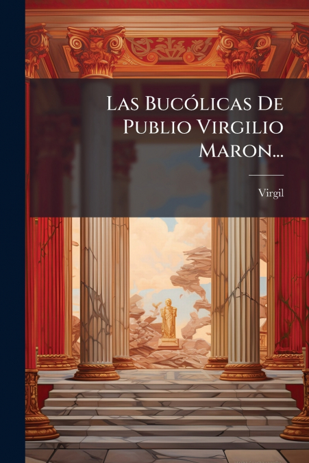 Las Bucólicas De Publio Virgilio Maron...