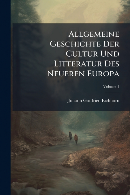 Allgemeine Geschichte Der Cultur Und Litteratur Des Neueren Europa; Volume 1