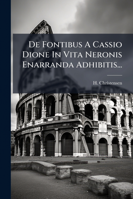 De Fontibus A Cassio Dione In Vita Neronis Enarranda Adhibitis...