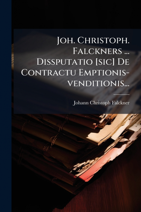 Joh. Christoph. Falckners ... Dissputatio [sic] De Contractu Emptionis-venditionis...
