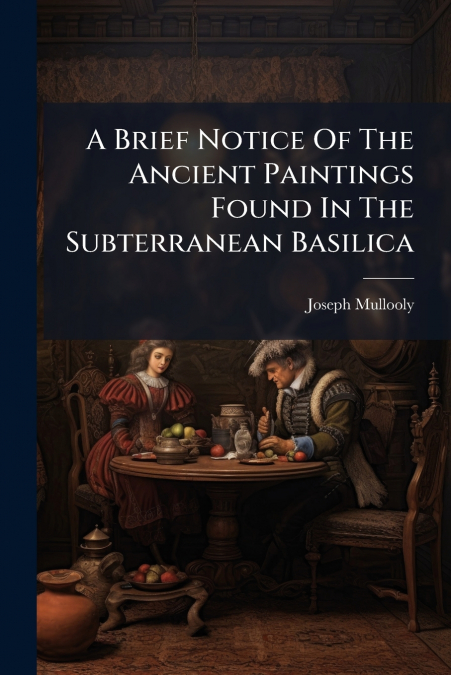 A Brief Notice Of The Ancient Paintings Found In The Subterranean Basilica