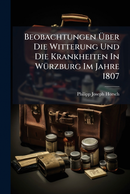 Beobachtungen Über Die Witterung Und Die Krankheiten In Würzburg Im Jahre 1807