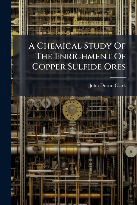 A Chemical Study Of The Enrichment Of Copper Sulfide Ores