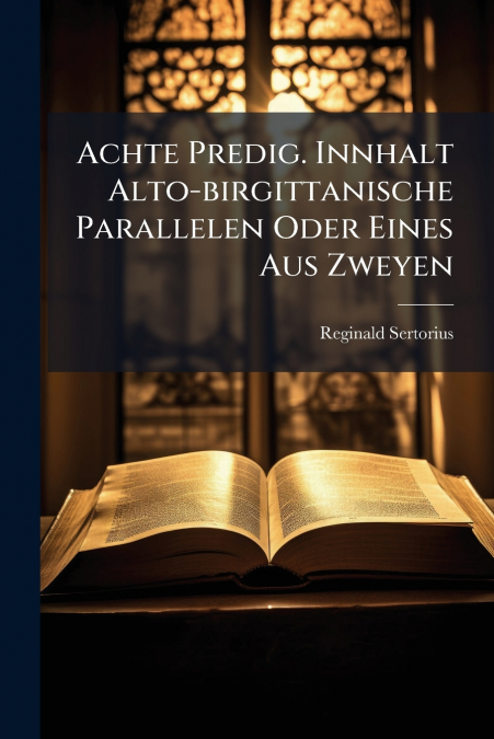 Achte Predig. Innhalt Alto-birgittanische Parallelen Oder Eines Aus Zweyen
