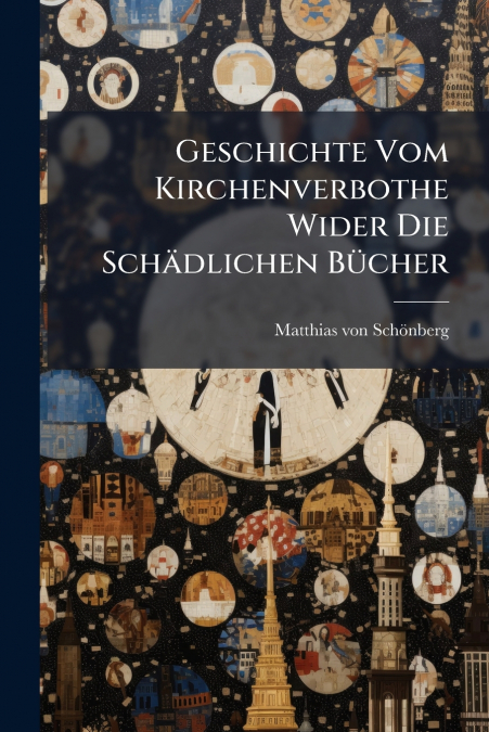 Geschichte Vom Kirchenverbothe Wider Die Schädlichen Bücher