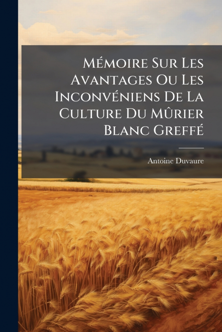Mémoire Sur Les Avantages Ou Les Inconvéniens De La Culture Du Mûrier Blanc Greffé
