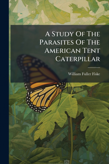 A Study Of The Parasites Of The American Tent Caterpillar