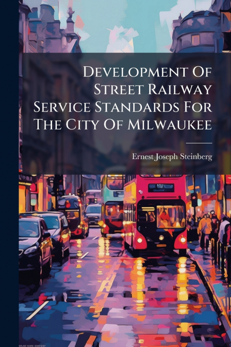 Development Of Street Railway Service Standards For The City Of Milwaukee