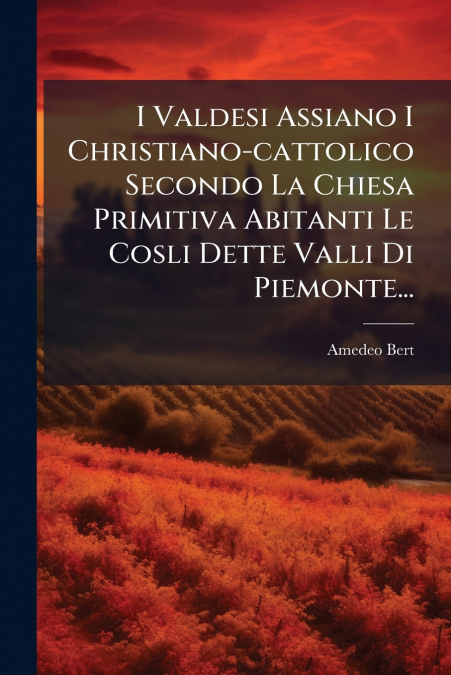 I Valdesi Assiano I Christiano-cattolico Secondo La Chiesa Primitiva Abitanti Le Cosli Dette Valli Di Piemonte...