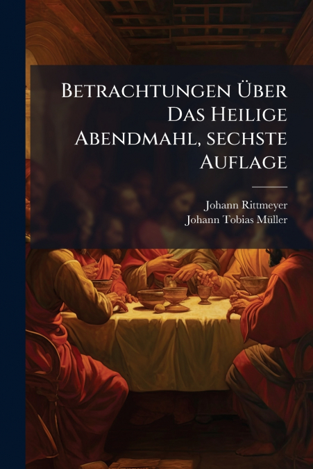 Betrachtungen Über Das Heilige Abendmahl, sechste Auflage