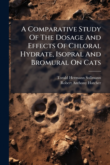 A Comparative Study Of The Dosage And Effects Of Chloral Hydrate, Isopral And Bromural On Cats