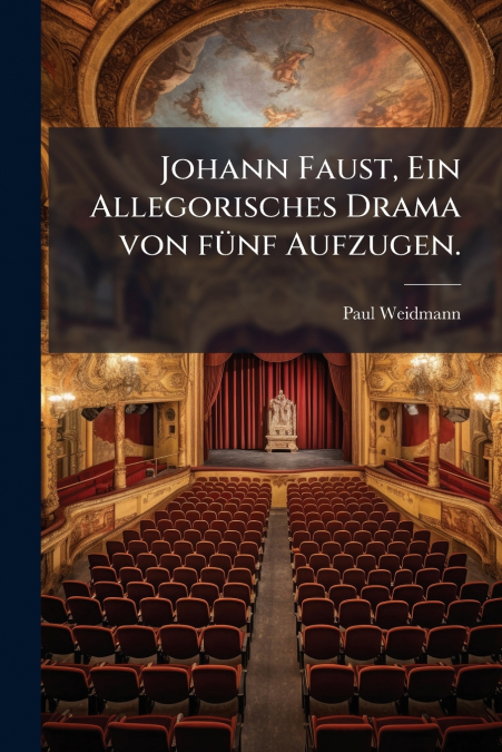 Johann Faust, Ein Allegorisches Drama von fünf Aufzugen.