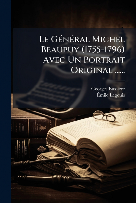 Le Général Michel Beaupuy (1755-1796) Avec Un Portrait Original ......